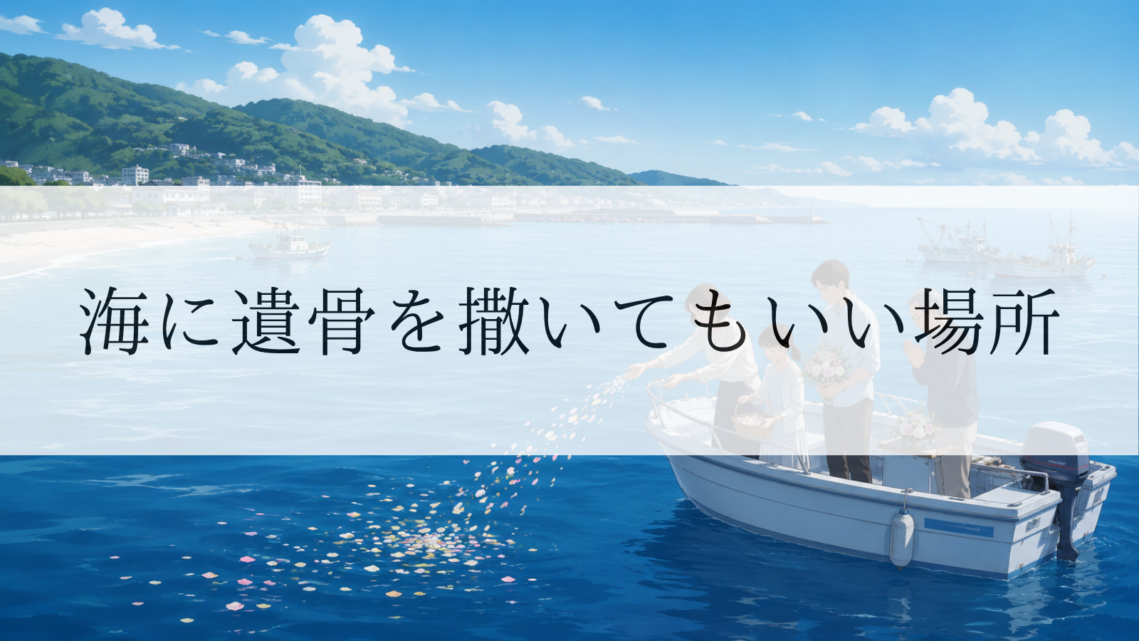 海に遺骨を撒いてもいい場所・避けるべき場所をわかりやすく解説